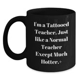 Funny Teacher Gifts for Her - I'm A Tattooed Teacher. Just Like A Normal Teacher Except Much Hotter.+, Black Coffee Mug for Birthday, Gifts from Women, Gifts for Teachers - Main
